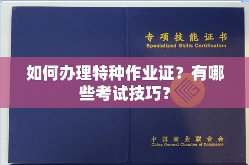 全国如何办理特种作业证?有哪些考试技巧?