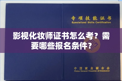 全国影视化妆师证书怎么考?需要哪些报名条件?