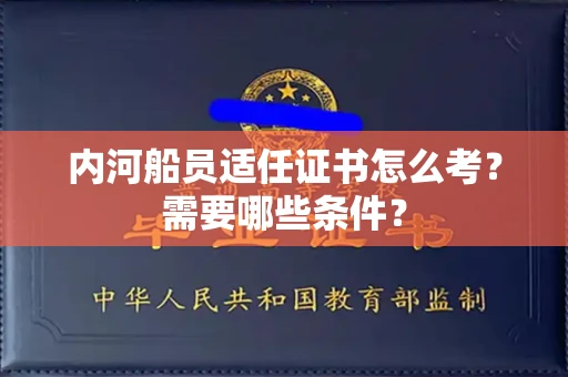 全国内河船员适任证书怎么考?需要哪些条件?