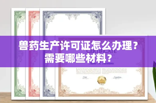 全国兽药生产许可证怎么办理?需要哪些材料?
