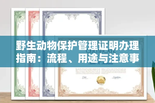 全国野生动物保护管理证明办理指南:流程、用途与注意事项