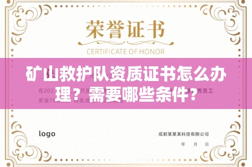 全国矿山救护队资质证书怎么办理?需要哪些条件?