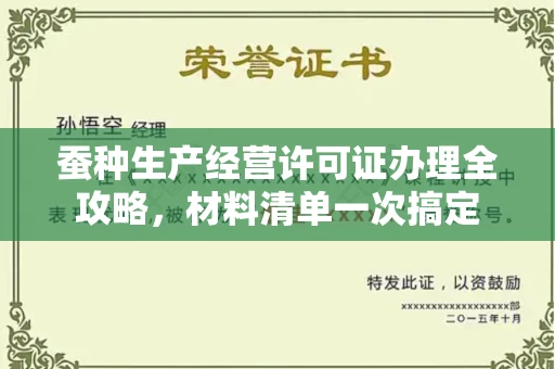 全国蚕种生产经营许可证办理全攻略,材料清单一次搞定