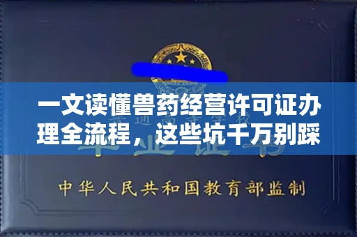 全国一文读懂兽药经营许可证办理全流程,这些坑千万别踩!