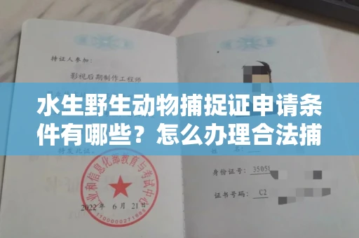 全国水生野生动物捕捉证申请条件有哪些?怎么办理合法捕捉手续?