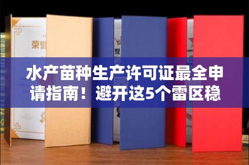 全国水产苗种生产许可证最全申请指南!避开这5个雷区稳过审