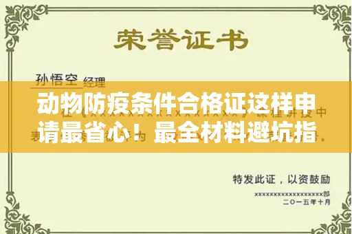 全国动物防疫条件合格证这样申请最省心!最全材料避坑指南