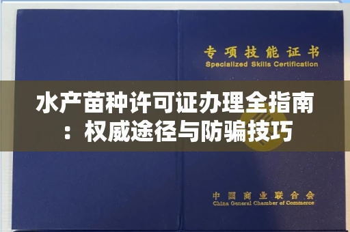 全国水产苗种许可证办理全指南:权威途径与防骗技巧