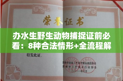 全国办水生野生动物捕捉证前必看:8种合法情形+全流程解析