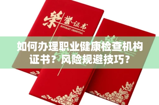 全国如何办理职业健康检查机构证书?风险规避技巧?