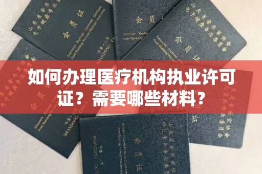 全国如何办理医疗机构执业许可证?需要哪些材料?