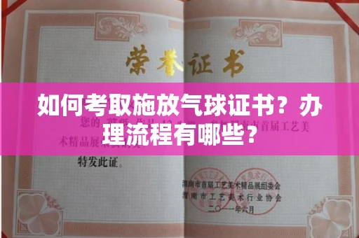 全国如何考取施放气球证书?办理流程有哪些?