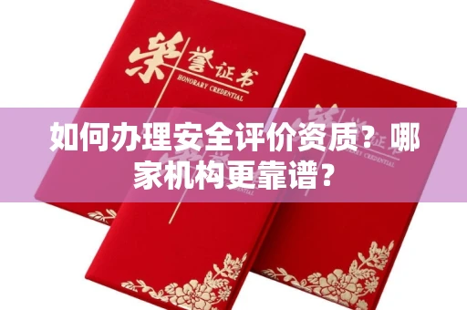 全国如何办理安全评价资质?哪家机构更靠谱?
