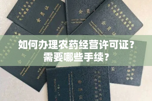 全国如何办理农药经营许可证?需要哪些手续?