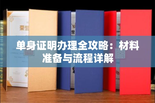 全国单身证明办理全攻略:材料准备与流程详解
