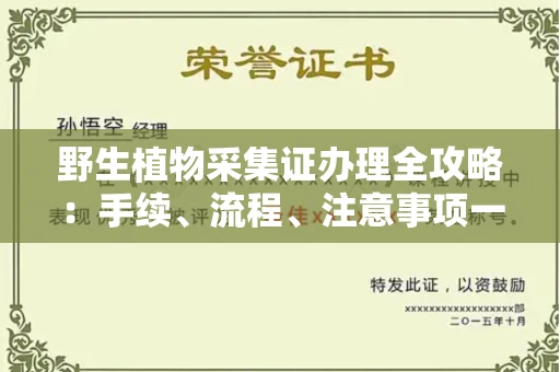 全国野生植物采集证办理全攻略:手续、流程、注意事项一网打尽