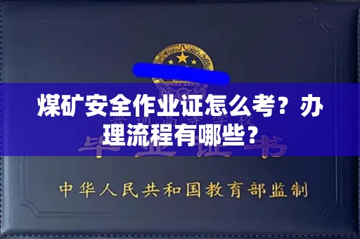 全国煤矿安全作业证怎么考?办理流程有哪些?